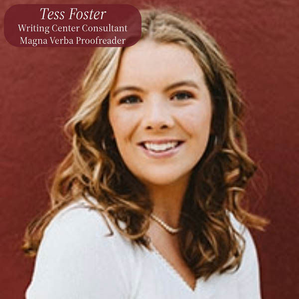 Headshot of a girl with shoulder length hair, in front of a red wall. Text reading: Tess Foster, Writing Center Consultant, Magna Verba Proofreader.